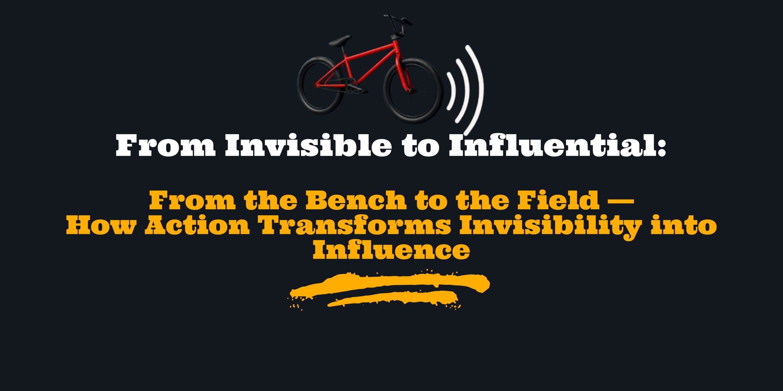 From the Bench to the Field — How Action Transforms Invisibility into Influence