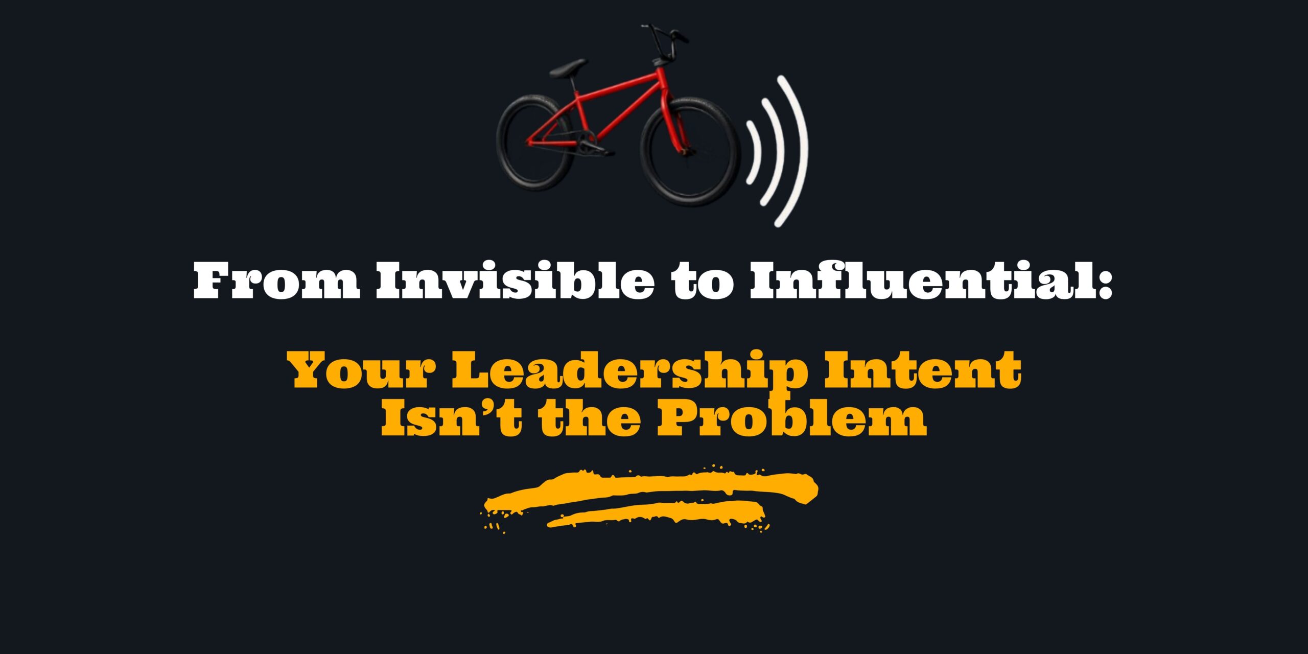 Your Leadership Intent Isn’t the Problem